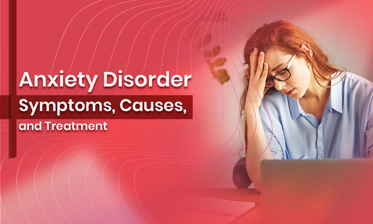 Anxiety Disorder: Symptoms, Causes, and Treatment